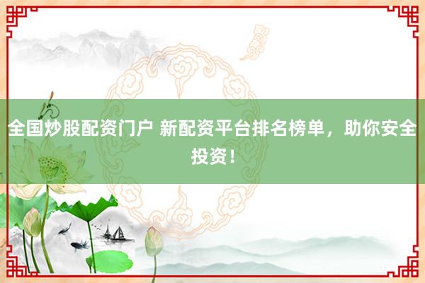 全国炒股配资门户 新配资平台排名榜单，助你安全投资！